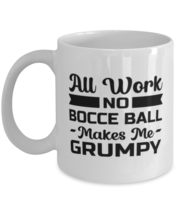 Funny Bocce Ball Mug - All Work And No Makes Me Grumpy - 11 oz Coffee Cup For  - $14.95