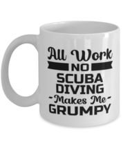 Funny Scuba Diving Mug - All Work And No Makes Me Grumpy - 11 oz Coffee Cup  - £11.95 GBP