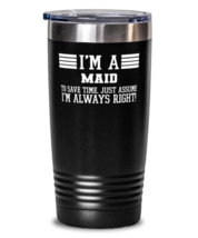 Maid Tumbler, I&#39;m A Maid To Save Time Just Assume I&#39;m Always Right Gift For  - £26.09 GBP