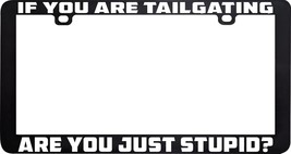 IF YOU ARE TAILGATING ARE YOU JUST STUPID HUMOR FUNNY LICENSE PLATE FRAME - £5.41 GBP