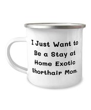 I Just Want to Be a Stay at Home Exotic Shorthair Mom. 12oz Camper Mug, Exotic S - £16.03 GBP