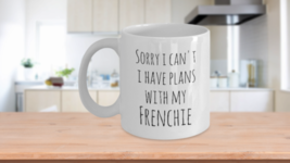 Frenchi Mug Sorry I Can&#39;t I Have Plans With My Frenchie Funny Coffee Cup White - £15.19 GBP