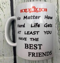 No Matter How Hard Life Gets At Least You Have The Best Friends 11 oz Large - £15.09 GBP