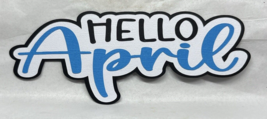 Hello April Title Die Cut Embellishment Scrapbook 2.25&quot; x 5.75&quot; - £1.41 GBP