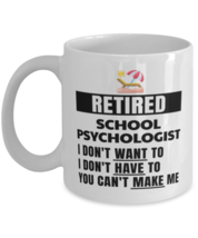 Retired School Psychologist Mug - I Don&#39;t Want To You Can&#39;t Make Me - 11... - $14.95