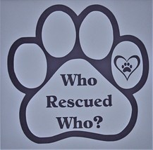 Who Rescued Who Dog Paw Die-Cut Vinyl Indoor Outdoor Decal Sticker-24 Co... - $5.22