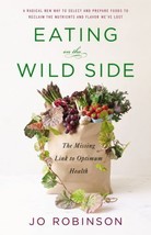 Eating on the Wild Side - The Missing Link to Optimum Health - Jo Robinson - £3.93 GBP