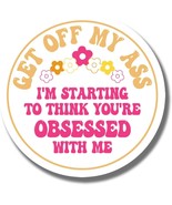 Bumper Stickers Get Off My Ass I&#39;m Starting to Think You&#39;re Obsessed Wit... - $9.89