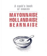 Mayonnaise Hollandaise Bearnaise: A Cook&#39;s Book of Sauces Whitecap Books... - £8.13 GBP