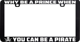 Why Be A Prince When You Can Be A Pirate Funny Humor License Plate Frame Holder - £5.47 GBP