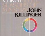 Christ In The Seasons of Ministry Killinger, John - $2.93