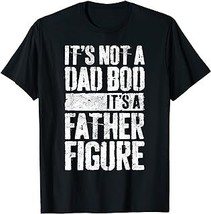 It&#39;s Not A Dad Bod It&#39;s A Father Figure T-Shirt Father&#39;s Day T-Shirt - £12.59 GBP+