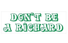 Don't Be A Richard Comical Funny Bumper Sticker or Helmet Sticker USA MADE D232 - $1.39+