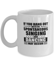 Coffee Mug Funny If you hang out with me spontaneous singing and dancing  - £12.02 GBP