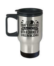 Today&#39;s Forecast Bacon With A Chance Of Drinking Funny travel mug Gift I... - £19.65 GBP