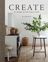 Create: At Home with Old &amp; New [Hardcover] Heath, Ali - $25.17