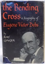 The Bending Cross: A Biography of Eugene Victor Debs Ginger, Ray - $29.29