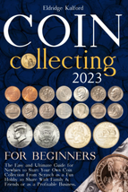 2023 Coin Collecting for Beginners: the Easy and Ultimate Guide for Newbies to S - £20.35 GBP