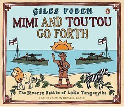 Mimi and Toutou Go Forth : The Bizarre Battle of Lake Tanganyika Giles Foden - £12.42 GBP