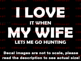 I Love It When My Wife Lets Me Go Hunting Decal Bumper Sticker Made in the USA  - £5.35 GBP+