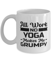 Funny Yoga Mug - All Work And No Makes Me Grumpy - 11 oz Coffee Cup For Sports  - £11.98 GBP
