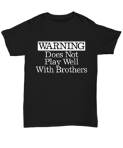 Warning Does Not Play Well With Brothers T-Shirt Funny Gift for Brother Caution - £15.87 GBP+