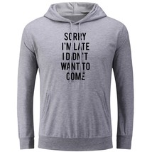 Sorry I&#39;m Late I didn&#39;t want to come Unisex Hoodies Sweatshirt Graphic Hoody Top - £20.91 GBP