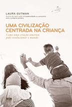 Uma Civilizacao Centrada Na Crianca - Como uma criacao amorosa pode revolucionar - $35.00