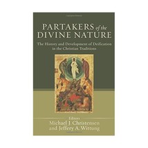 Partakers of the Divine Nature  The History and Development of Deification in t - $30.00