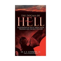 The Dogma of Hell: Illustrated by Facts Taken from Profane and Sacred History Sj - $13.00