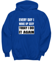 Funny Hoodie Every Day I Wake Up Sexy Royal-H - £25.07 GBP