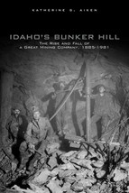 Idaho&#39;s Bunker Hill: The Rise And Fall Of A Great Mining Company, 1885-1981 by K - £17.88 GBP