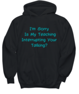im Sorry Is My Teaching Interrupting Your Talking hoodie black  - £20.97 GBP+