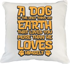 A Dog Is The Only Thing On Earth That Loves You Love For Pets Themed Pil... - $24.74+