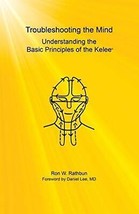 Troubleshooting the Mind: Understanding the Basic Principles of the Kelee(R) - £6.62 GBP