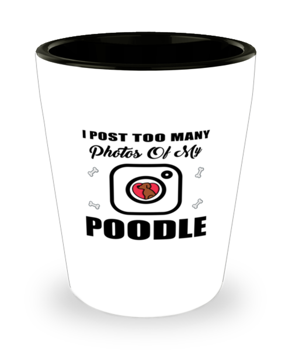 Poodle Dog Lovers Shot Glass - I Post Too Many - 1.5 oz Ceramic Cup For
