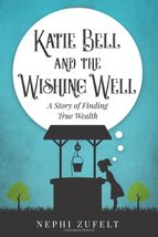 Katie Bell and the Wishing Well: A story of Finding True Wealth [Paperba... - $19.39