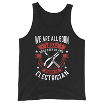 We Are All Born Equal Some Step Up And Become A Electrician Unisex Tank Top - £19.92 GBP