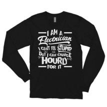 I&#39;m an Electrician I Can&#39;t Fix Stupid But Can Charge Hourly For It Long sleeve t - £23.91 GBP