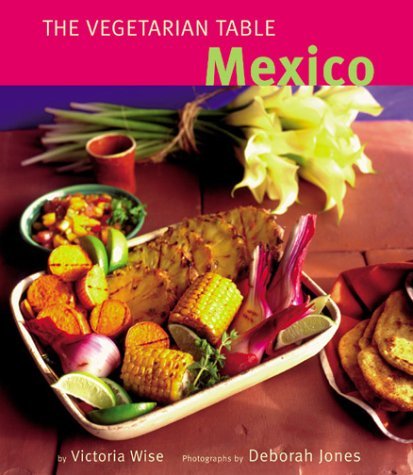 The Vegetarian Table: Mexico Wise, Victoria and Jones, Deborah - $14.69