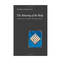 The Meaning of the Body  Aesthetics of Human Understanding Johnson, Mark - $38.00