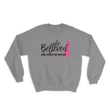 She Believed : Gift Sweatshirt For Breast Cancer Awareness Woman Women Support V - $28.95