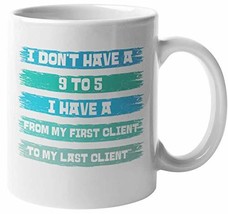 I Don&#39;t Have A 9 To 5, I Have A From My First Client To My Last Client F... - £15.56 GBP+