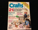 Crafts Magazine April 1988 Exciting Easter How-To’s and a Complete Bunny... - £8.01 GBP
