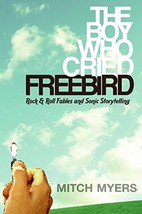 The Boy Who Cried Freebird: Rock &amp; Roll Fables and Sonic Storytelling My... - £13.22 GBP