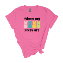 Where my Peeps At? - Adult Unisex Soft T-Shirt - $23.00+