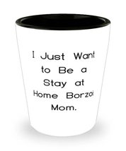 Inspirational Borzoi Dog Shot Glass, I Just Want to Be a Stay at Home Borzoi Mom - £7.79 GBP
