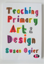 Teaching Primary Art and Design by Susan Ogier (2017, Paperback) - £8.38 GBP