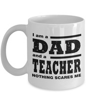 Funny Mug-I am a Dad and a Teacher Nothing Scares Me-Best Gifts for Father-11 oz - £11.21 GBP