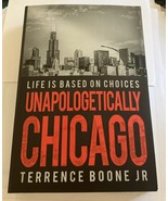 Unapologetically Chicago: Life Is Based On Choices by Terrence Boone, Jr... - $34.65